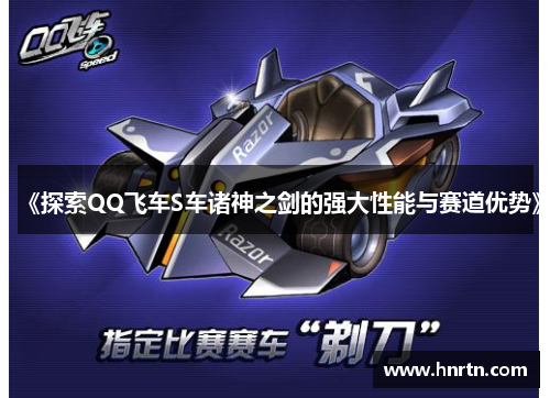 《探索QQ飞车S车诸神之剑的强大性能与赛道优势》