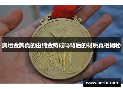 奥运金牌真的由纯金铸成吗背后的材质真相揭秘