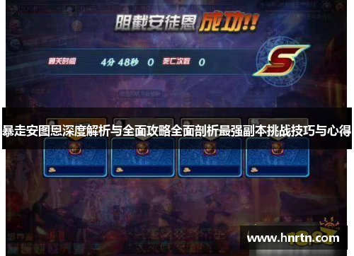 暴走安图恩深度解析与全面攻略全面剖析最强副本挑战技巧与心得